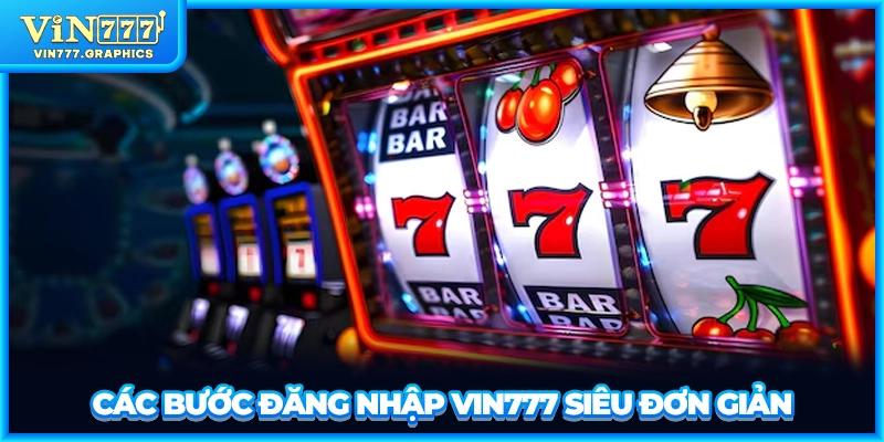 Các bước đăng nhập VIN777 siêu đơn giản