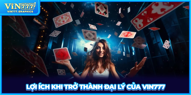 Lợi ích khi trở thành đại lý của VIN777