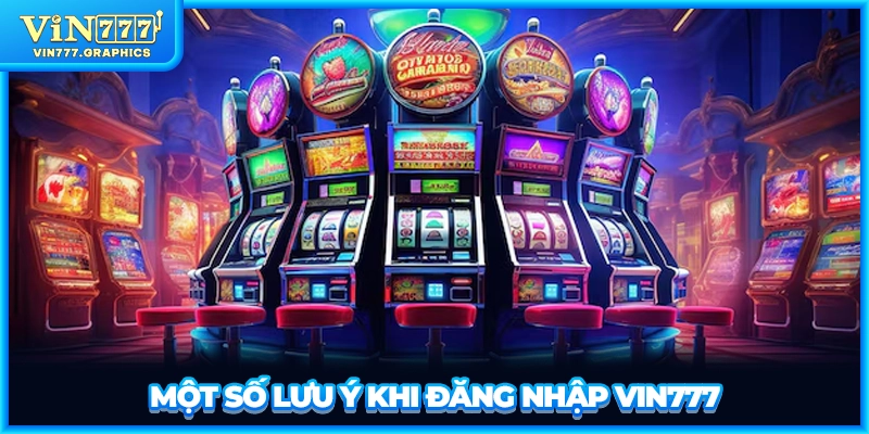 Một số lưu ý khi đăng nhập VIN777