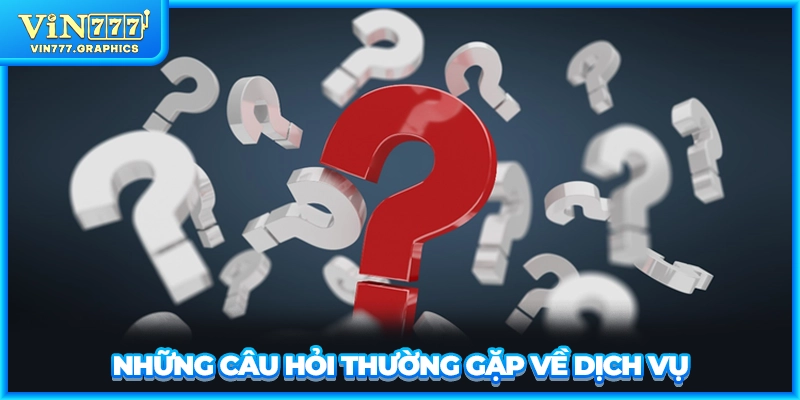 Những câu hỏi thường gặp về dịch vụ