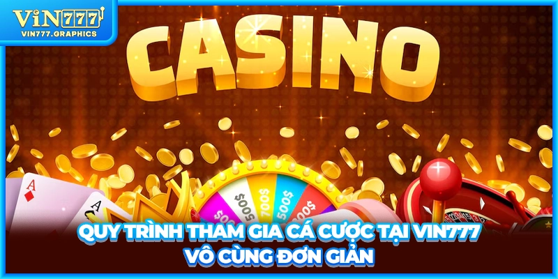 Quy trình tham gia cá cược tại VIN777 vô cùng đơn giản