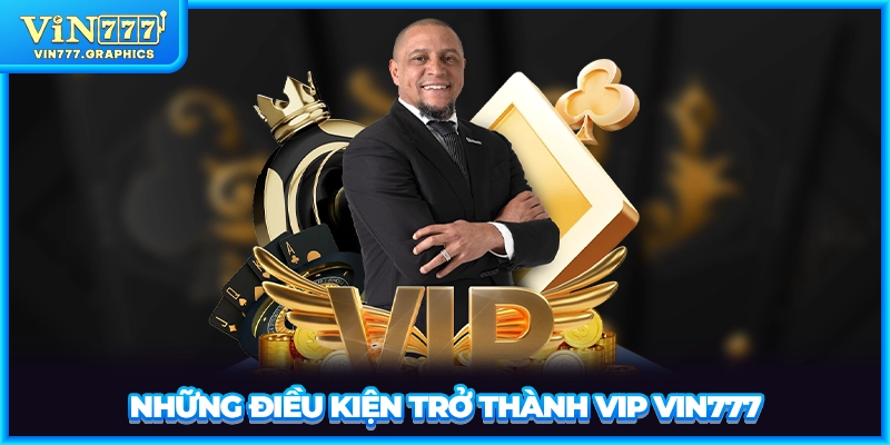 Những điều kiện trở thành VIP VIN777
